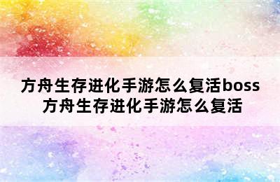 方舟生存进化手游怎么复活boss 方舟生存进化手游怎么复活